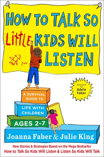 How to Talk So Little Kids Will Listen by Joanna Faber and Julie King