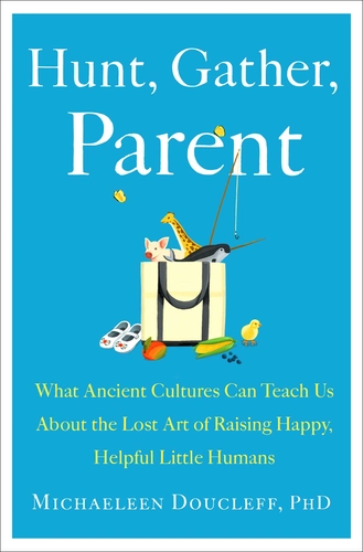 Hunt, Gather, Parent by Michaeleen Doucleff