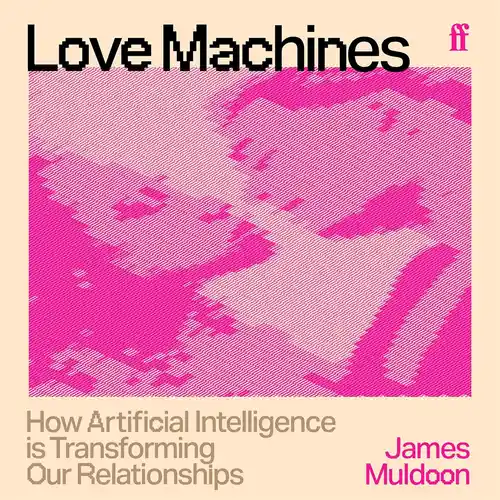 Love Machines Book Review: The People Who Hand Their Hearts to Code