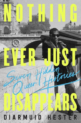 Nothing Ever Just Disappears: A Book About the People We Forgot