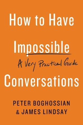 How to Have Impossible Conversations by Peter Boghossian and James Lindsay