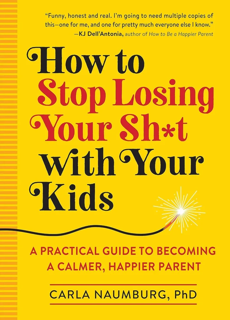How to Stop Losing Your Sh*t with Your Kids by Carla Naumburg