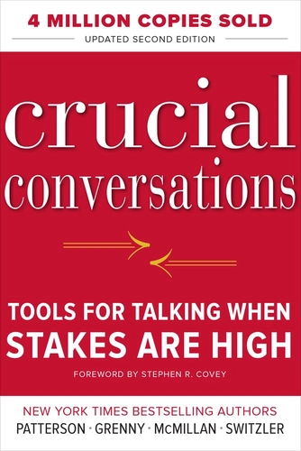 Crucial Conversations by Kerry Patterson, Joseph Grenny, Ron McMillan, and Al Switzler