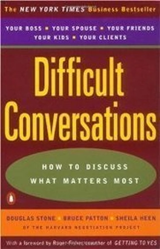 Difficult Conversations by Douglas Stone, Bruce Patton, and Sheila Heen