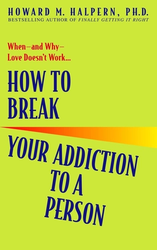 How to Break Your Addiction to a Person by Howard M. Halpern