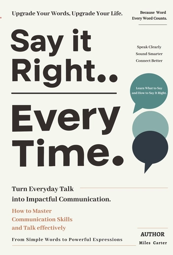 Say it Right..Every Time. by Miles Carter