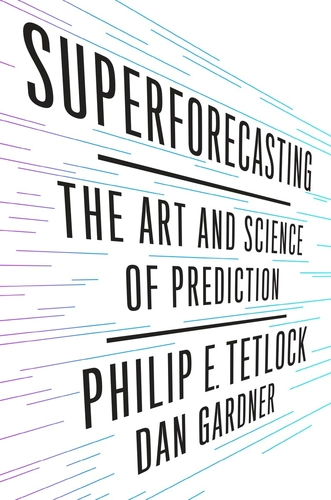 Superforecasting by Philip E. Tetlock and Dan Gardner