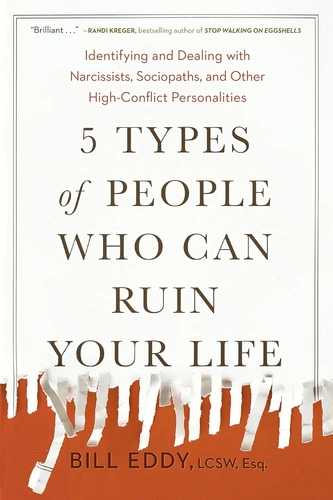 The 5 Types of People Who Can Ruin Your Life by Bill Eddy