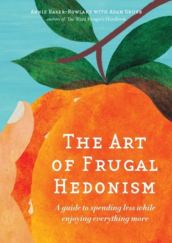 The Art of Frugal Hedonism by Annie Raser-Rowland and Adam Grubb