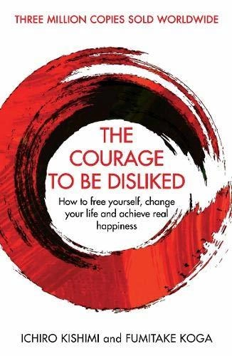 The Courage to Be Disliked by Ichiro Kishimi and Fumitake Koga