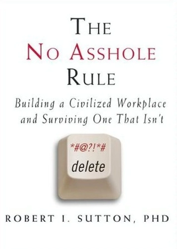 The No Asshole Rule by Robert Sutton
