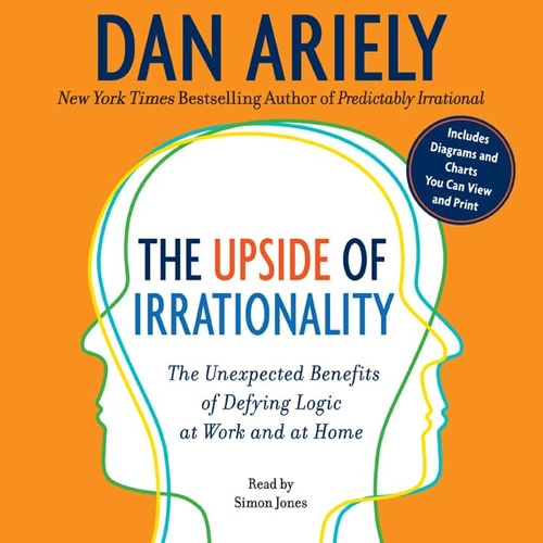 The Upside of Irrationality by Dan Ariely