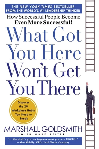 What Got You Here Won't Get You There by Marshall Goldsmith