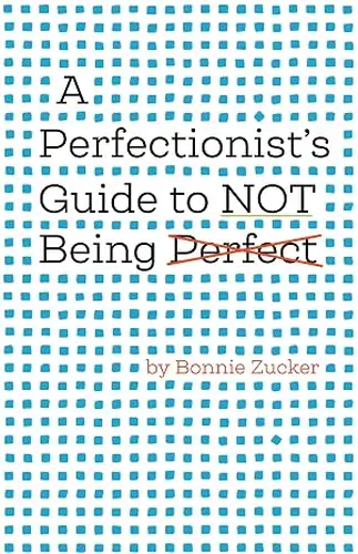 A Perfectionist's Guide to Not Being Perfect