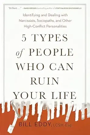 The 5 Types of People Who Can Ruin Your Life by Bill Eddy