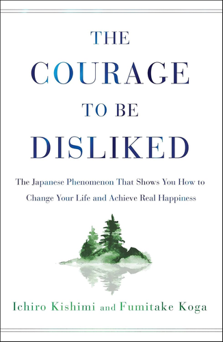 The Courage to Be Disliked by Ichiro Kishimi and Fumitake Koga