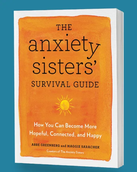 The Anxiety Sisters' Survival Guide by Abbe Greenberg and Maggie Sarachek