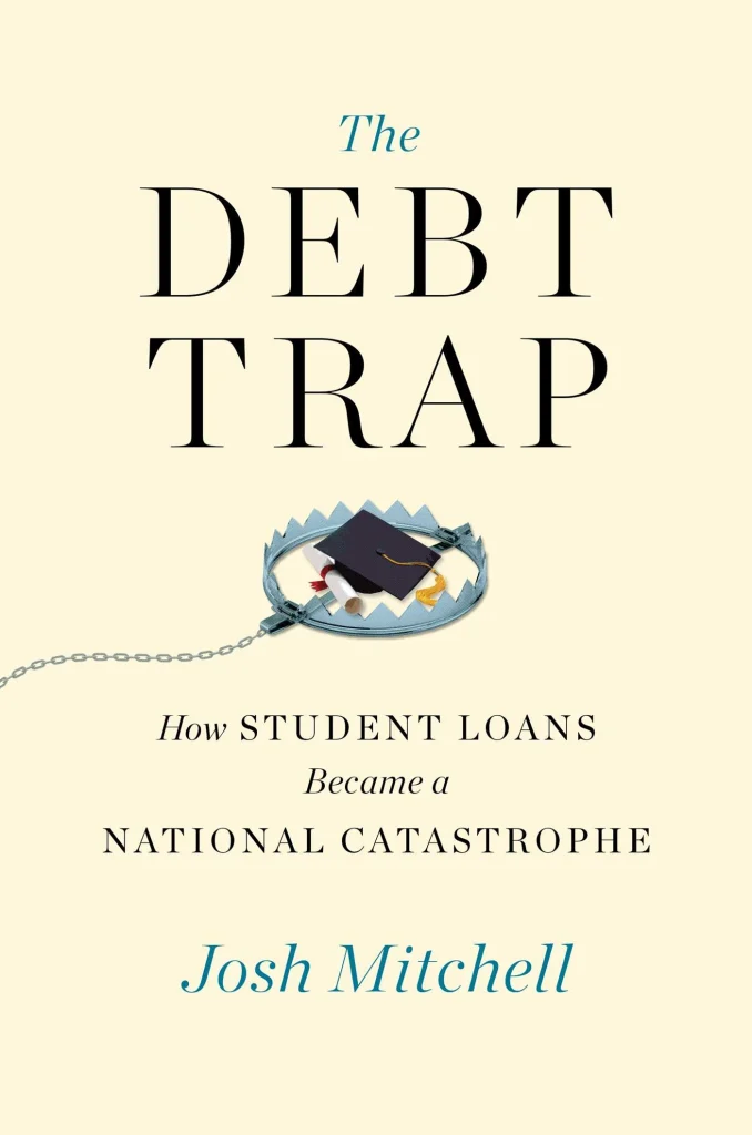 The Debt Trap: How Student Loans Became a National Catastrophe by Josh Mitchell