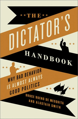 The Dictator's Handbook by Bruce Bueno de Mesquita and Alastair Smith